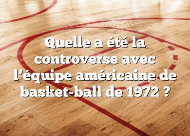 Quelle a été la controverse avec l’équipe américaine de basket-ball de 1972 ?